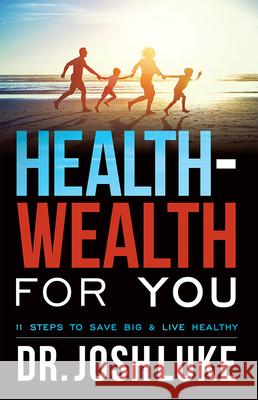 Health-Wealth for You: 11 Steps to Save Big & Live Healthy Josh Luke 9781642250817