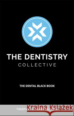 The Dentistry Collective: The Dental Black Book Timothy R. Garofolo 9781642251081 Advantage Media Group