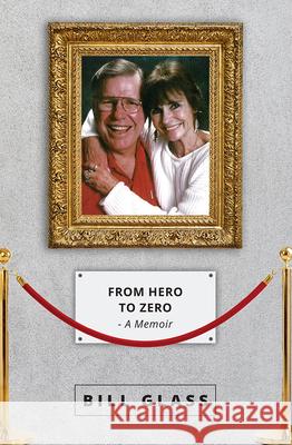 From Hero to Zero: A Memoir Bill Glass 9781642251166 Advantage Media Group