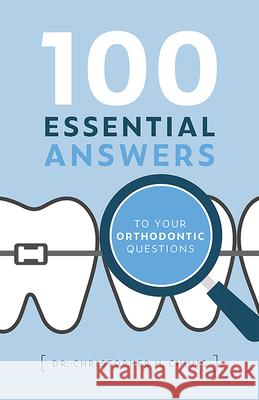 100 Essential Answers to Your Orthodontic Questions Christopher H. Chung 9781642251180 Advantage Media Group