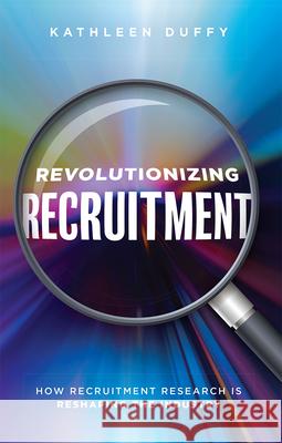 Revolutionizing Recruitment: How Recruitment Research Is Reshaping the Industry Kathleen Duffy 9781642251524 Advantage Media Group