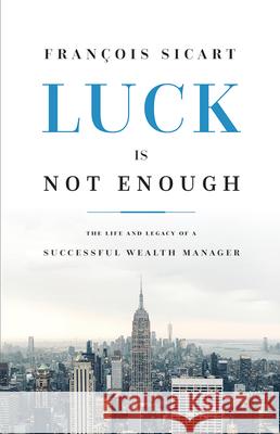 Luck Is Not Enough: The Life and Legacy of a Successful Wealth Manager  9781642251692 Advantage Media