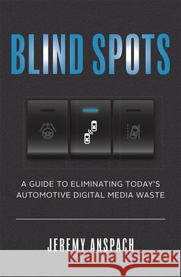 Blind Spots: A Guide to Eliminating Today's Automotive Digital Media Waste Jeremy Anspach 9781642252262 Advantage Media Group