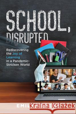 School, Disrupted: Rediscovering the Joy of Learning in a Pandemic-Stricken World Emily Greene 9781642252439 Advantage Media Group