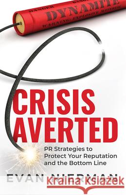 Crisis Averted: PR Strategies to Protect Your Reputation and the Bottom Line Evan Nierman 9781642252576 Advantage Media Group