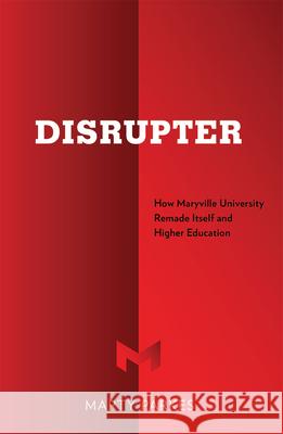 Disrupter: How Maryville University Remade Itself and Higher Education Marty Parkes 9781642252835 Advantage Media Group