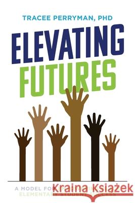 Elevating Futures: A Model for Empowering Black Elementary Student Success Tracee Perryman 9781642252996 Advantage Media Group