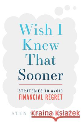 Wish I Knew That Sooner: Strategies to Avoid Financial Regret Sten Morgan 9781642253009 Advantage Media Group