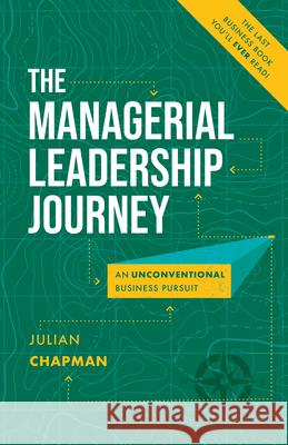 The Managerial Leadership Journey: An Unconventional Business Pursuit Julian Chapman 9781642253313 Advantage Media