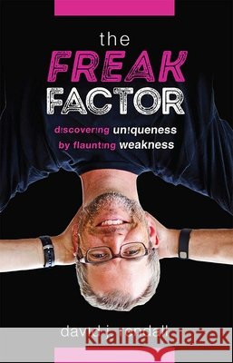 The Freak Factor: Discovering Uniqueness by Flaunting Weakness David J. Rendall 9781642255638