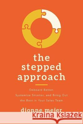 The Stepped Approach: Onboard Better, Systemize Smarter, and Bring Out the Best in Your Sales Team Dionne Mejer 9781642255881 Advantage Media Group