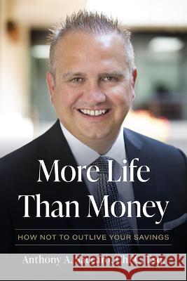 More Life Than Money: How Not to Outlive Your Savings Anthony Saccaro 9781642256147 Advantage Media Group