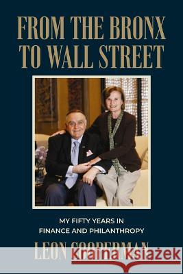 From the Bronx to Wall Street: My Fifty Years in Finance and Philanthropy Leon Cooperman 9781642256222 Advantage Media Group