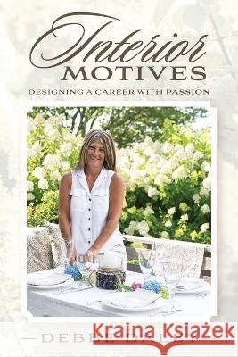 Interior Motives: Designing a Career with Passion Debbe Daley 9781642256499