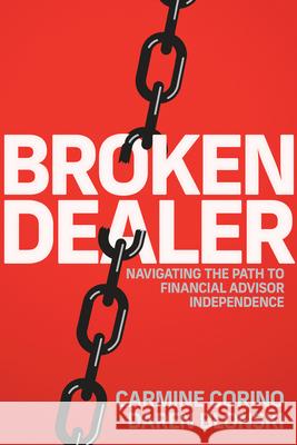 Broken Dealer: Navigating the Path to Financial Advisor Independence Carmine Corino Daren Blonski 9781642256550 Advantage Media Group