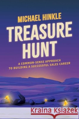 Treasure Hunt: A Common-Sense Approach to Building a Successful Sales Career Michael Hinkle 9781642257397