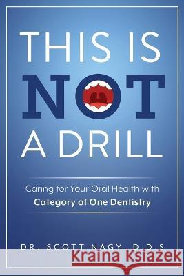 This Is Not a Drill: Caring for Your Oral Health with Category of One Dentistry Scott Nagy 9781642257458 Advantage Media Group