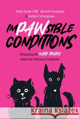 Impawsible Conditions: Unleashing the Hard Truths about the Veterinary Profession Tosha Starke Michele Pevahouse Kaitlynn Scharapowa 9781642258585 Advantage Media Group