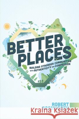 Better Places: Building Stronger Communities with Authenticity and Compassion Robert Rasmussen 9781642259056 Advantage Media Group