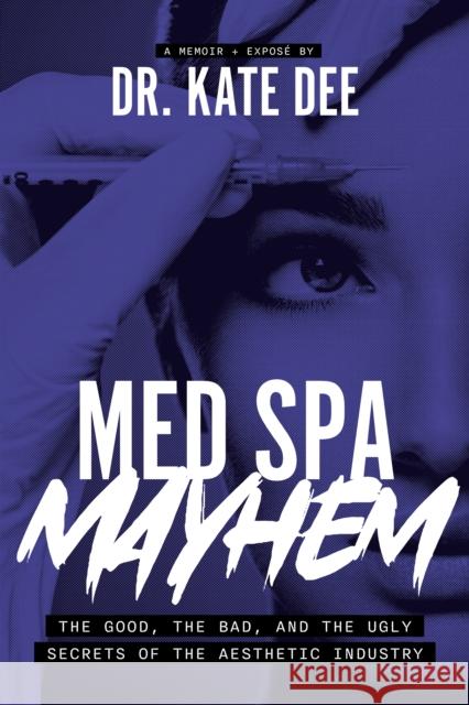 Med Spa Mayhem: The Good, the Bad, and the Ugly Secrets of the Aesthetic Industry  9781642259803 Advantage Media Group