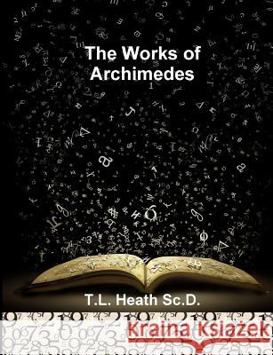 The Works of Archimedes T. L. Heat Historic Publishing 9781642270105 Historic Publishing