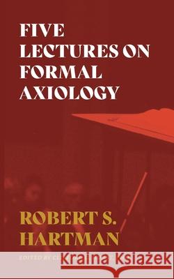 Five Lectures on Formal Axiology Robert S. Hartman Clifford G. Hurst 9781642280265 Izzard Ink