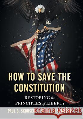 How to Save the Constitution: Restoring the Principles of Liberty Paul B. Skousen W. Cleon Skousen 9781642280524 Izzard Ink