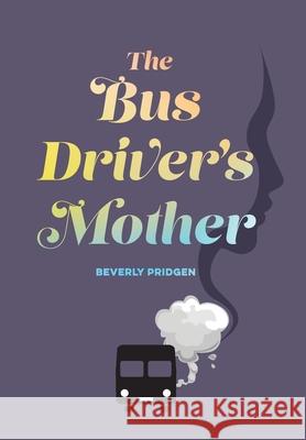 The Bus Driver's Mother Beverly Pridgen 9781642280753