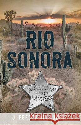 Rio Sonora: A Story of the Arizona Rangers J Reeder Archuleta 9781642280821 Izzard Ink