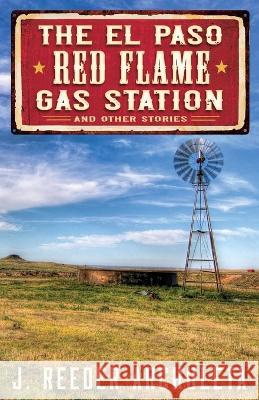 The El Paso Red Flame Gas Station: And Other Stories J Reeder Archuleta 9781642280869 Izzard Ink