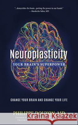 Neuroplasticity: Your Brain's Superpower: Change Your Brain and Change Your Life Douyon, Philippe 9781642281002 Izzard Ink