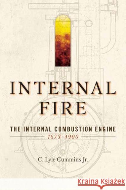 Internal Fire: The Internal Combustion Engine: 1678-1900 Cummins Jr, C. Lyle 9781642340532 Octane Press