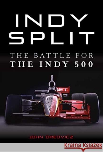 Indy Split: The Big Money Battle That Nearly Destroyed Indy Racing Oreovicz, John 9781642340563 Octane Press