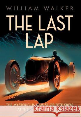 The Last Lap: The Mysterious Demise of Pete Kreis at The Indianapolis 500 William T Walker   9781642341423 Octane Press