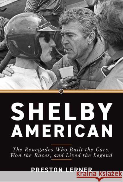 Shelby American: The Renegades Who Built the Cars, Won the Races, and Lived the Legend Preston Lerner   9781642341539 Octane Press