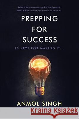 Prepping For Success: 10 Keys for Making it in Life Singh, Anmol 9781642370959 Gatekeeper Press