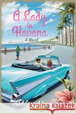 A Lady in Havana Ashley Morgan 9781642371420 Gatekeeper Press