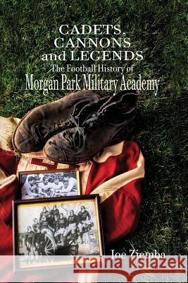 Cadets, Cannons and Legends: The Football History of Morgan Park Military Academy Joe Ziemba 9781642373417 Gatekeeper Press