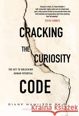 Cracking the Curiosity Code: The Key to Unlocking Human Potential Phd Diane Hamilton 9781642373479