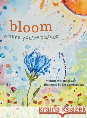 Bloom Where You're Planted: Finding Strength in Your Season Hannah Lee Kat Cumberledge  9781642373868 Gatekeeper Press