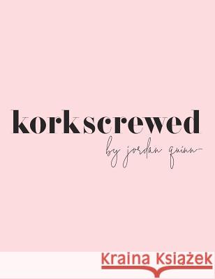 Korkscrewed: The Cocktails & Confessions of a Modern Dating Girl Jordan Quinn 9781642373974 Gatekeeper Press