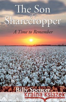 The Son Of A Sharecropper: A Time to Remember Billy Spencer 9781642373998 Gatekeeper Press