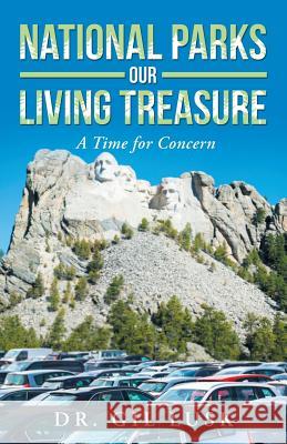 National Parks Our Living National Treasures: A Time for Concern Dr Gil Lusk 9781642374971