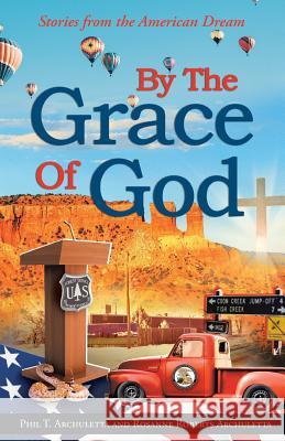 By the Grace of God: Stories from the American Dream Phil Archuletta Rosanne Roberts Archuletta 9781642375077 Gatekeeper Press