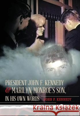 President John F. Kennedy & Marilyn Monroe's Son, in his own words John F Kennedy 9781642375206