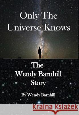 Only the Universe Knows: The Wendy Barnhill Story Wendy Barnhill G. Ross Kelly 9781642376227 Action Publications