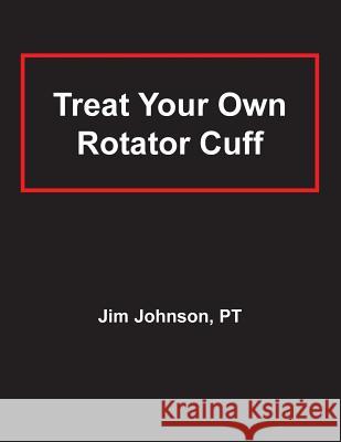 Treat Your Own Rotator Cuff Pt Jim Johnson 9781642376456 Gatekeeper Press