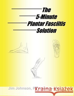 The 5-Minute Plantar Fasciitis Solution Pt Jim Johnson 9781642376463 Gatekeeper Press