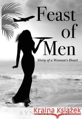 Feast of Men: Story of A Woman's Heart Ayn Dillard 9781642376876 Gatekeeper Press