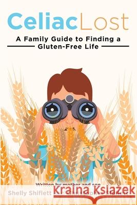 Celiac Lost: A Family Guide to Finding a Gluten-Free Life Shelly Shiflett, Christopher Shiflett 9781642377002 Gatekeeper Press